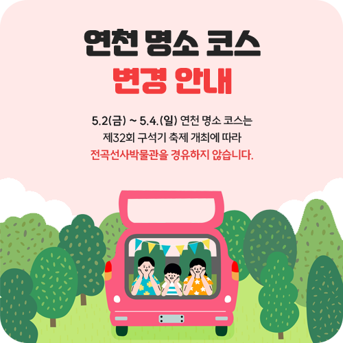 연천 명소 코스 변경 안내 / 5.2(금) ~ 5.4.(일) 연천 명소 코스는 제32회 구석기 축제 개최에 따라 전곡선사박물관을 경유하지 않습니다.